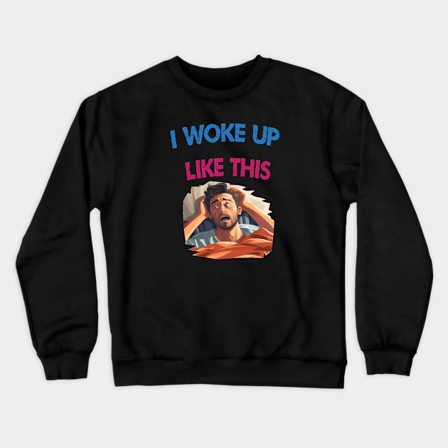 I woke up like this Crewneck Sweatshirt by ArtfulDesign